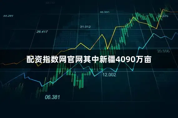配资指数网官网其中新疆4090万亩