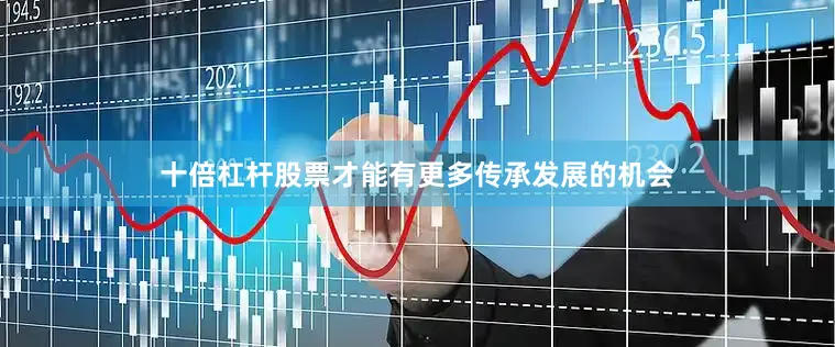 十倍杠杆股票才能有更多传承发展的机会