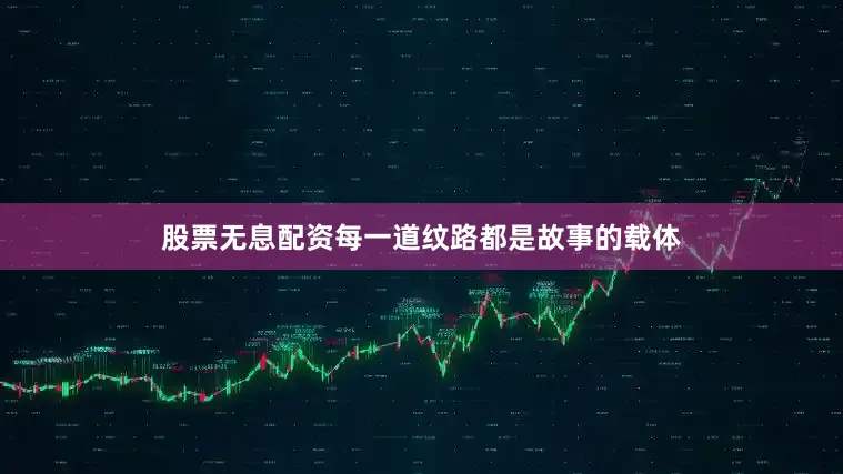 股票无息配资每一道纹路都是故事的载体