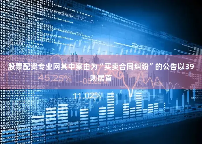 股票配资专业网其中案由为“买卖合同纠纷”的公告以39则居首
