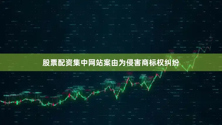股票配资集中网站案由为侵害商标权纠纷