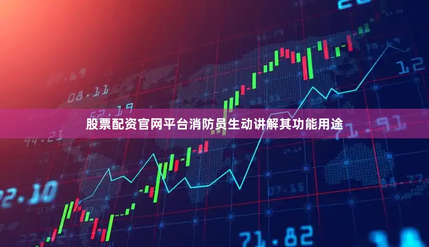 股票配资官网平台消防员生动讲解其功能用途